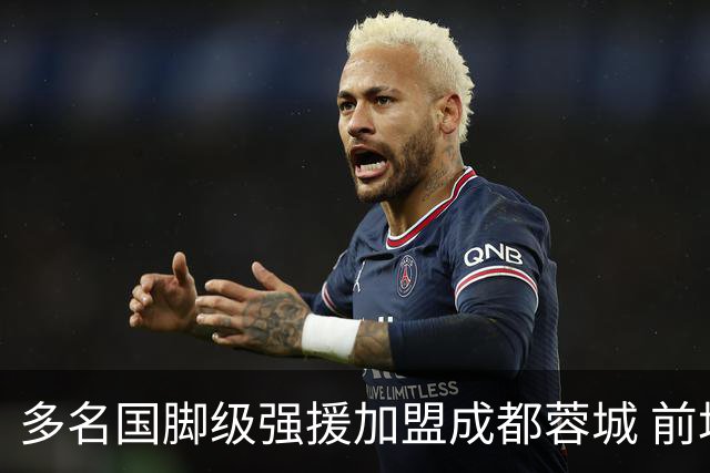 多名国脚级强援加盟成都蓉城 前场还有进人空间